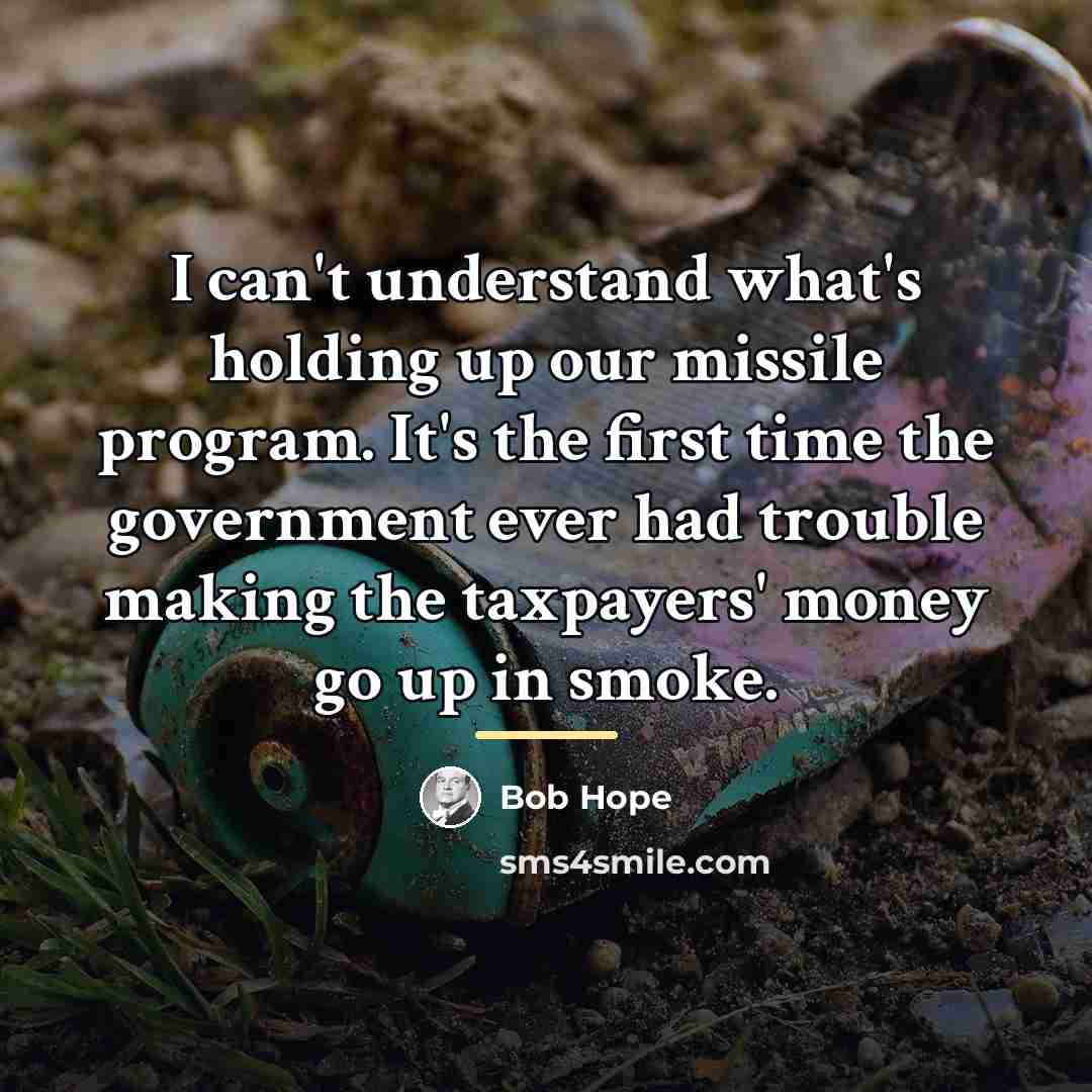 “I can't understand what's holding up our missile program. It's…” quote by Bob Hope