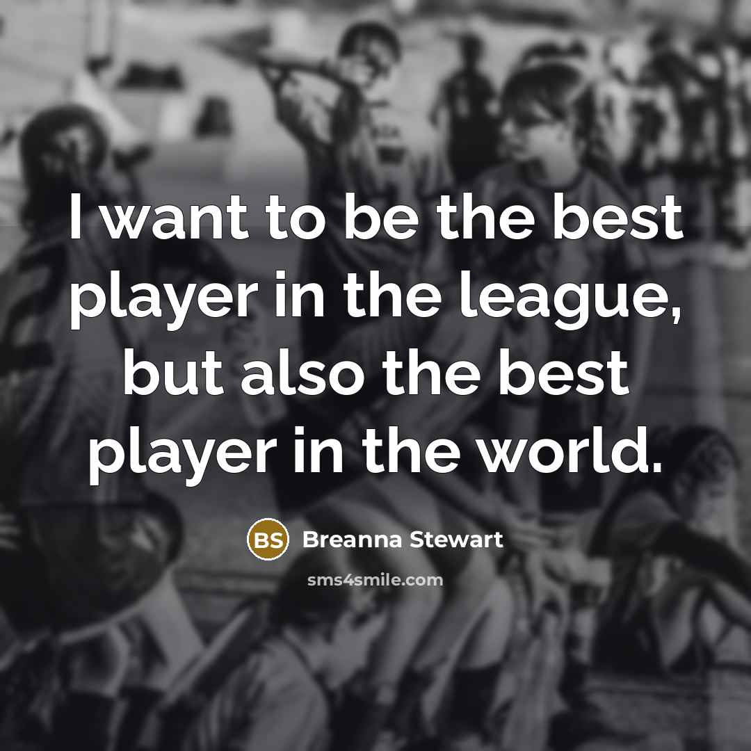 “I want to be the best player in the league,…” quote by Breanna Stewart