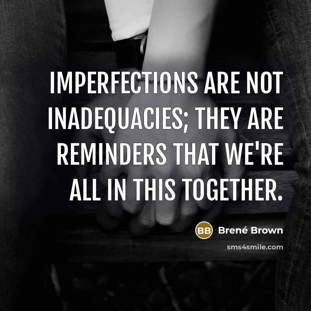 “Imperfections are not inadequacies; they are reminders that we're all…” quote by Brené Brown