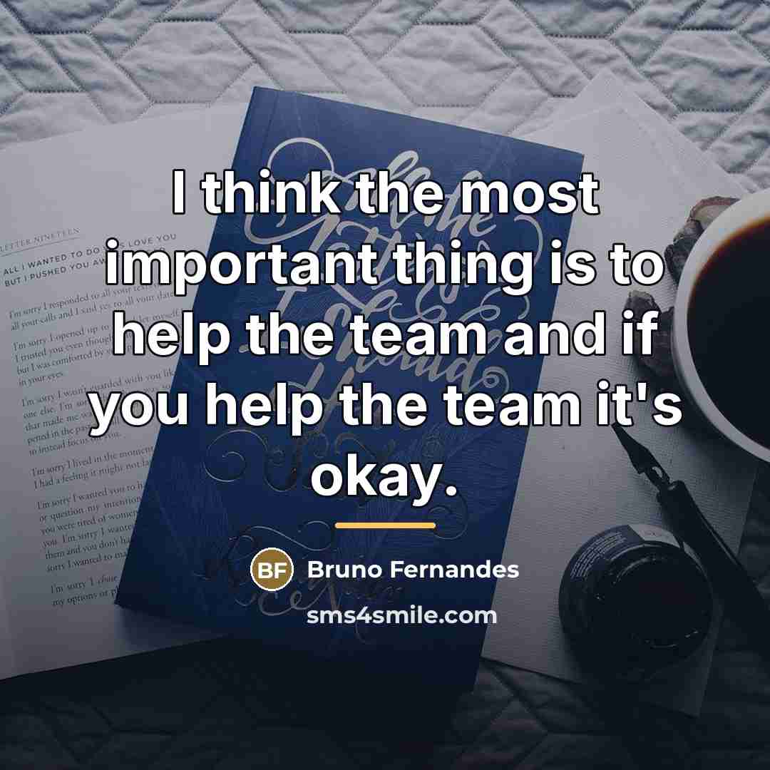 “I think the most important thing is to help the…” quote by Bruno Fernandes