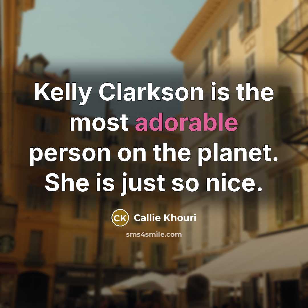 “Kelly Clarkson is the most adorable person on the planet.…” quote by Callie Khouri