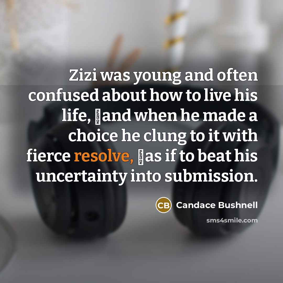 “Zizi was young and often confused about how to live…” quote by Candace Bushnell
