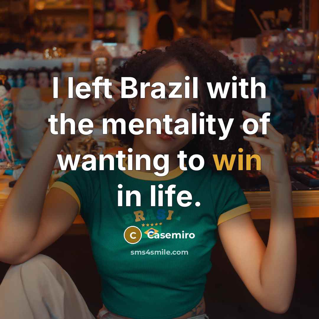 “I left Brazil with the mentality of wanting to win…” quote by Casemiro