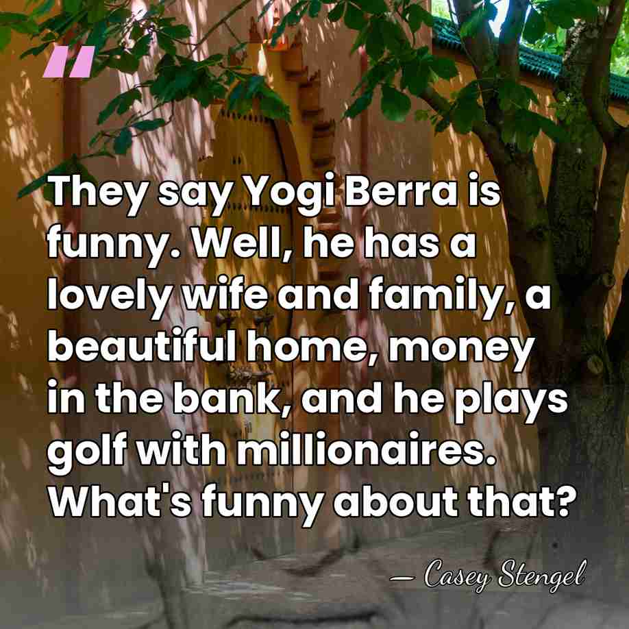 They say Yogi Berra is funny. Well, he has a lovely wife&hellip; - Casey Stengel