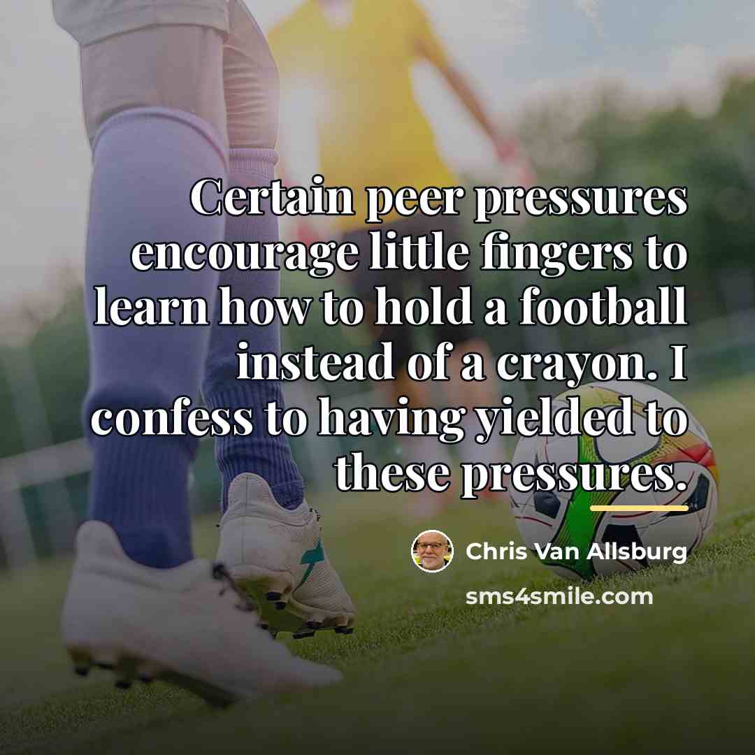 “Certain peer pressures encourage little fingers to learn how to…” quote by Chris Van Allsburg