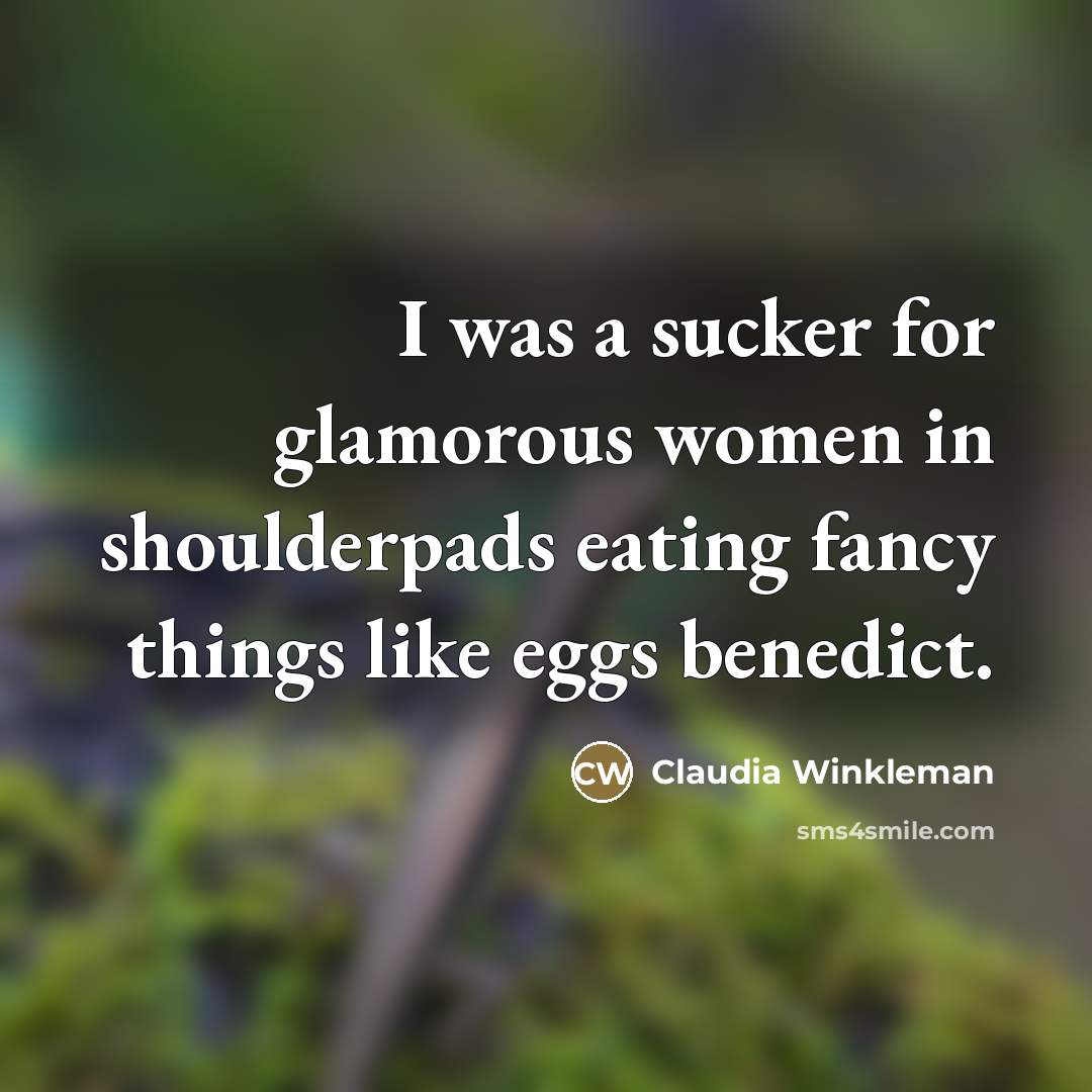 “I was a sucker for glamorous women in shoulderpads eating…” quote by Claudia Winkleman