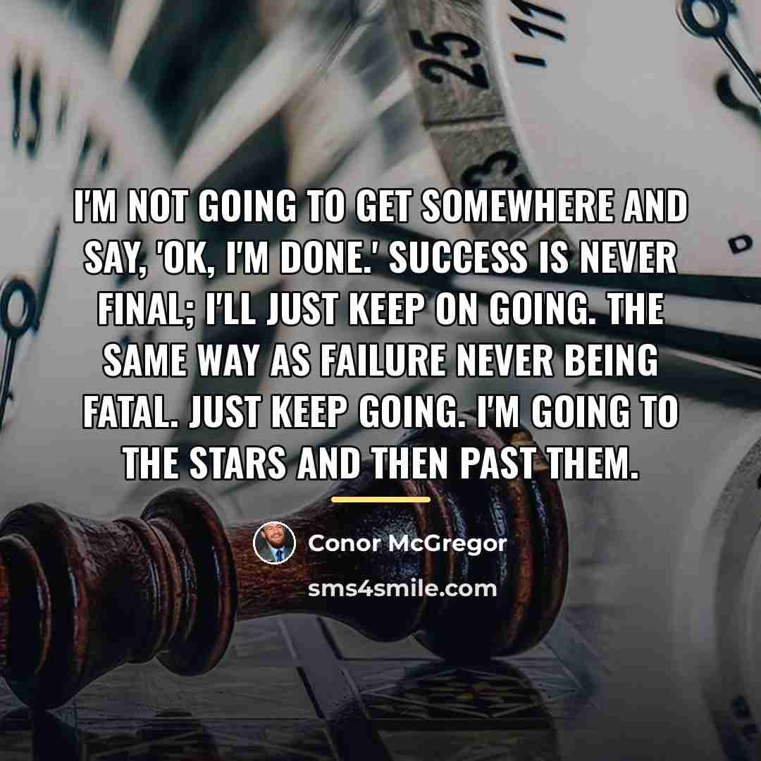 “I'm not going to get somewhere and say, 'OK, I'm…” quote by Conor McGregor
