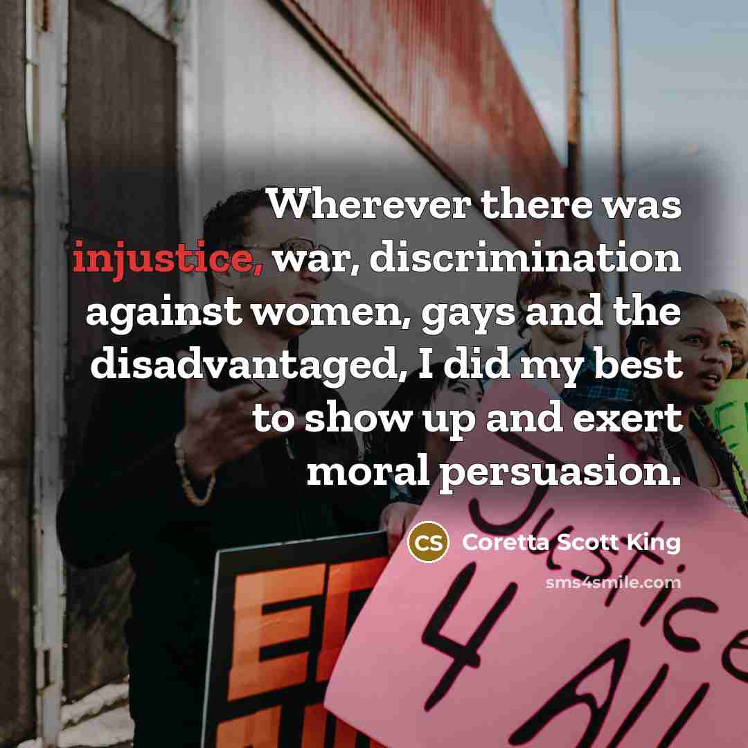 “Wherever there was injustice, war, discrimination against women, gays and…” quote by Coretta Scott King