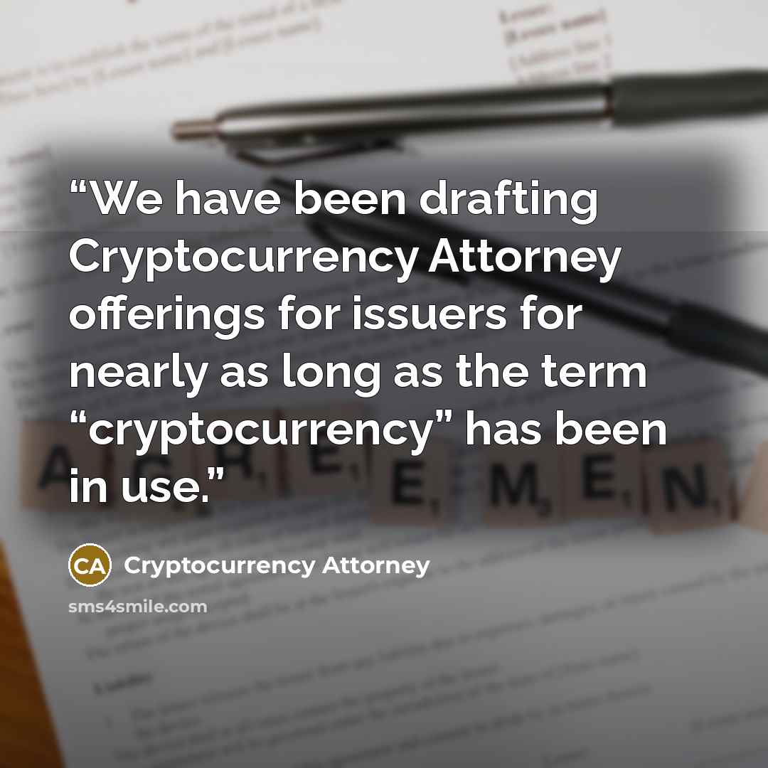 “We have been drafting Cryptocurrency Attorney offerings for issuers for nearly as long as the term “cryptocurrency” has been in use.” quote by Cryptocurrency Attorney
