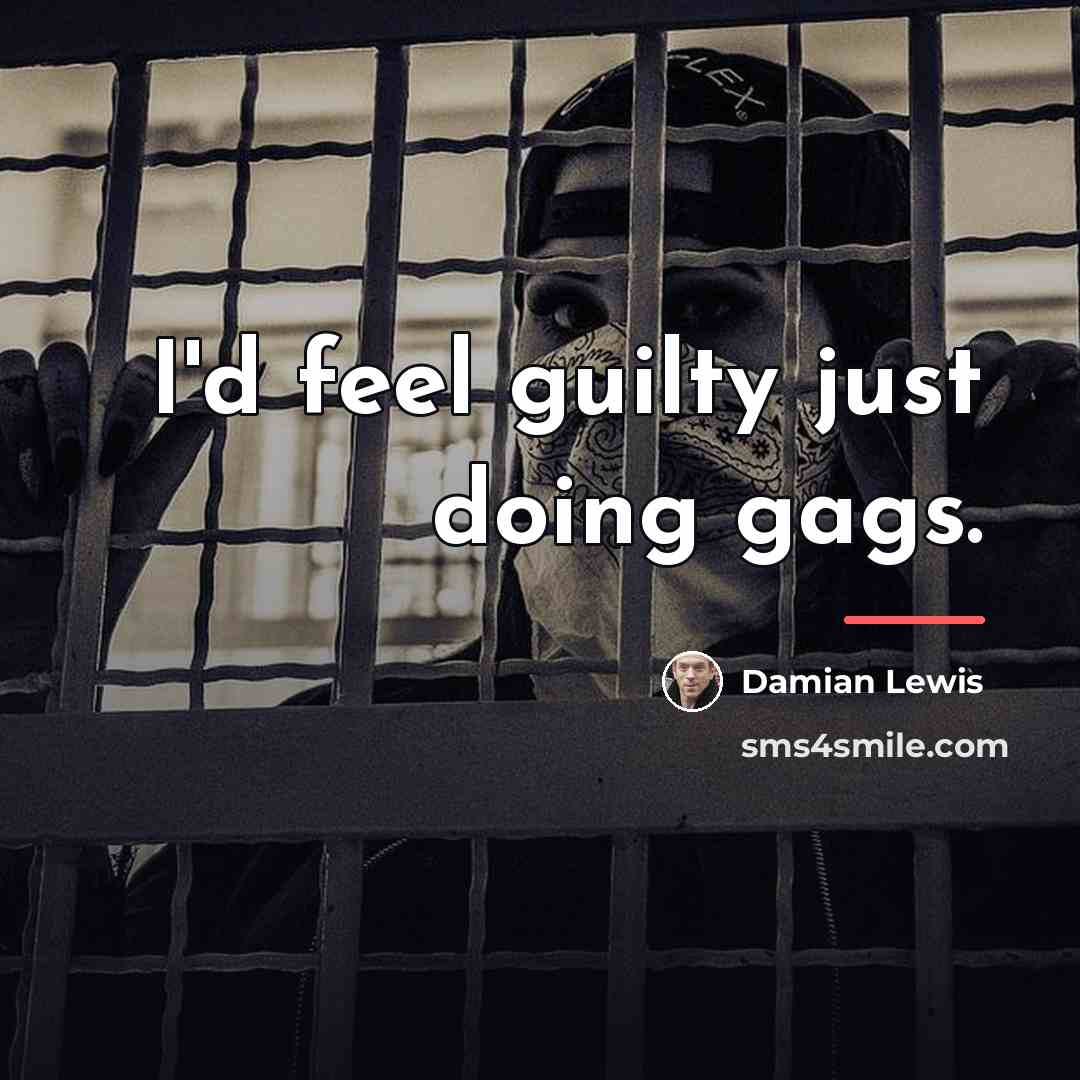 “I'd feel guilty just doing gags.…” quote by Damian Lewis