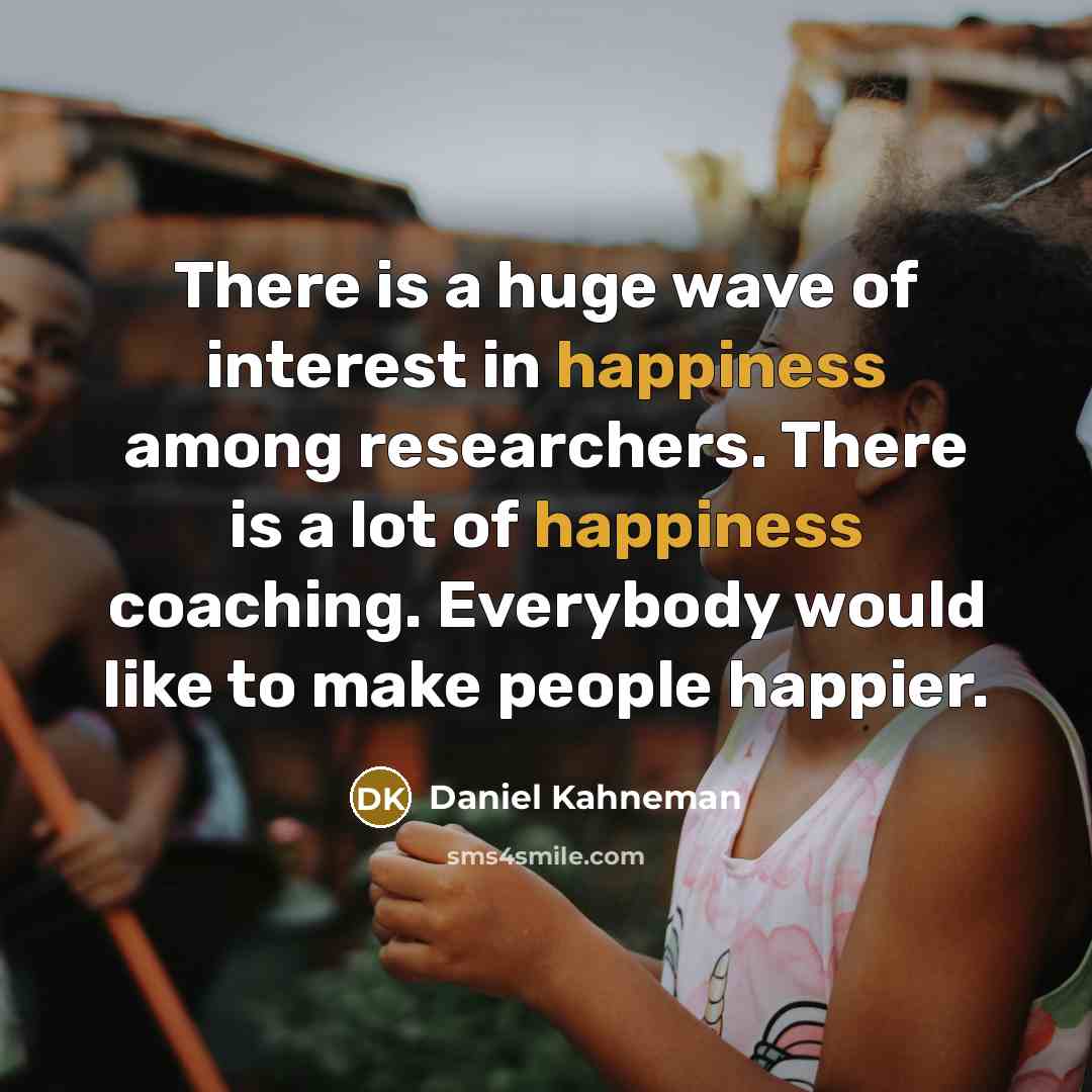 “There is a huge wave of interest in happiness among…” quote by Daniel Kahneman