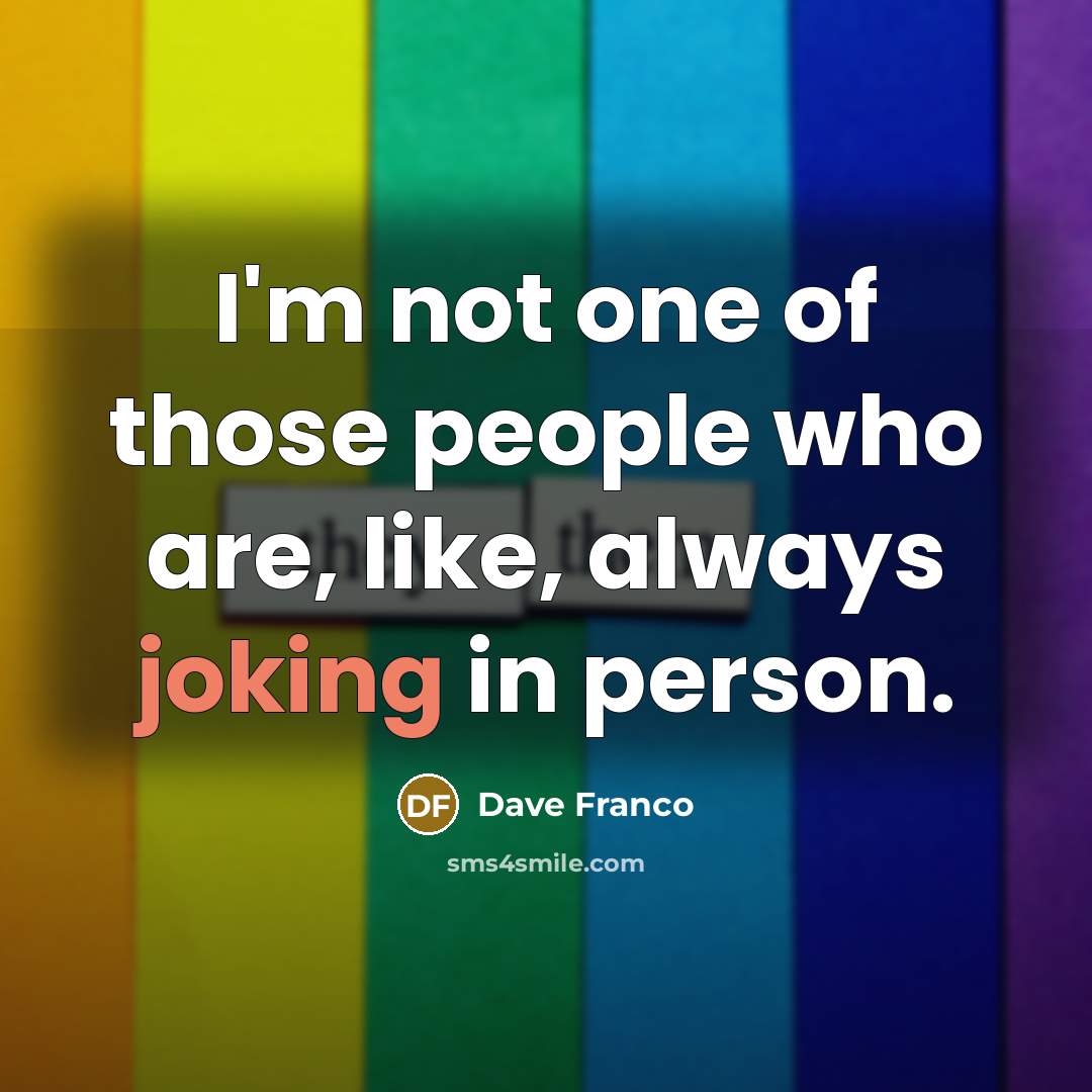 “I'm not one of those people who are, like, always…” quote by Dave Franco
