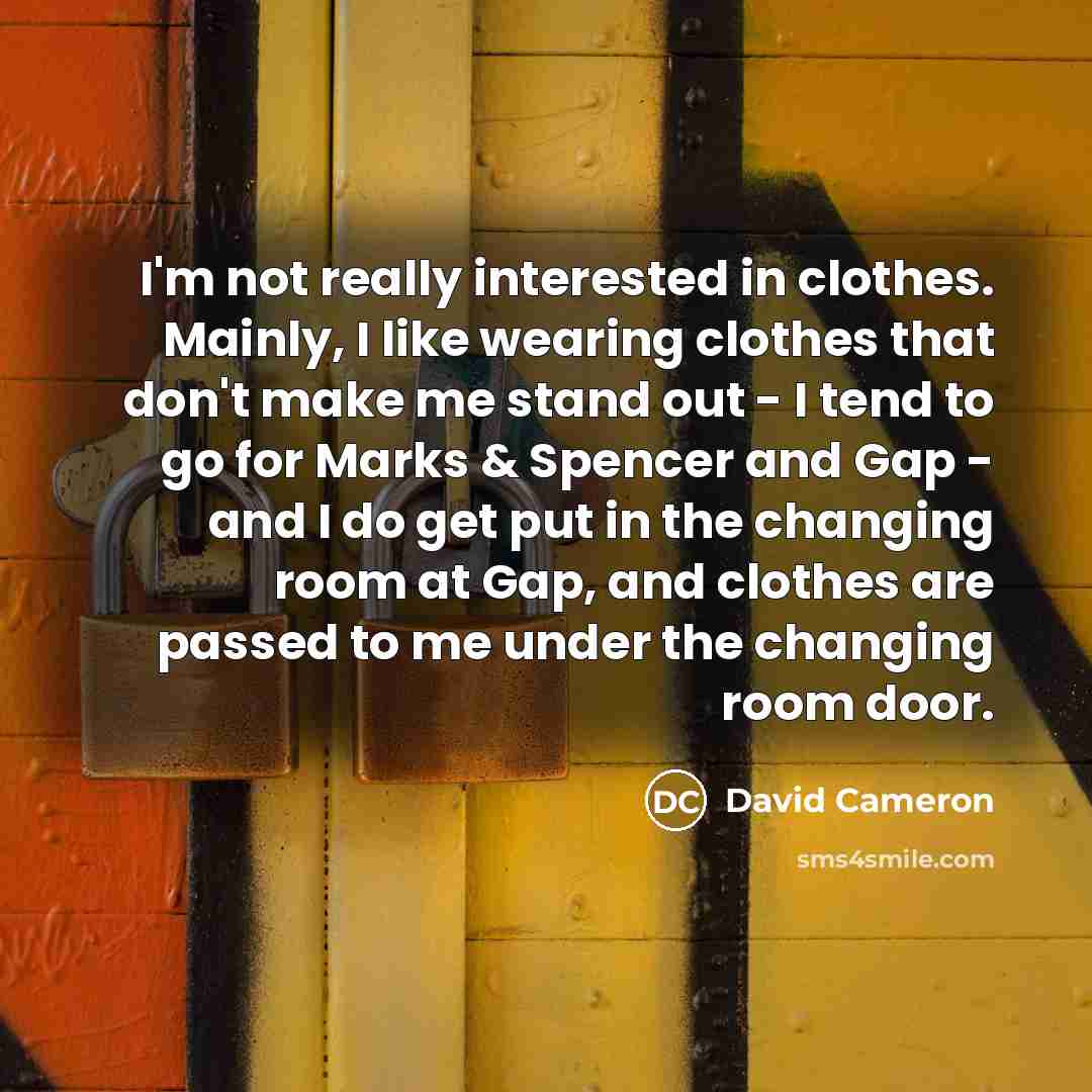 “I'm not really interested in clothes. Mainly, I like wearing…” quote by David Cameron