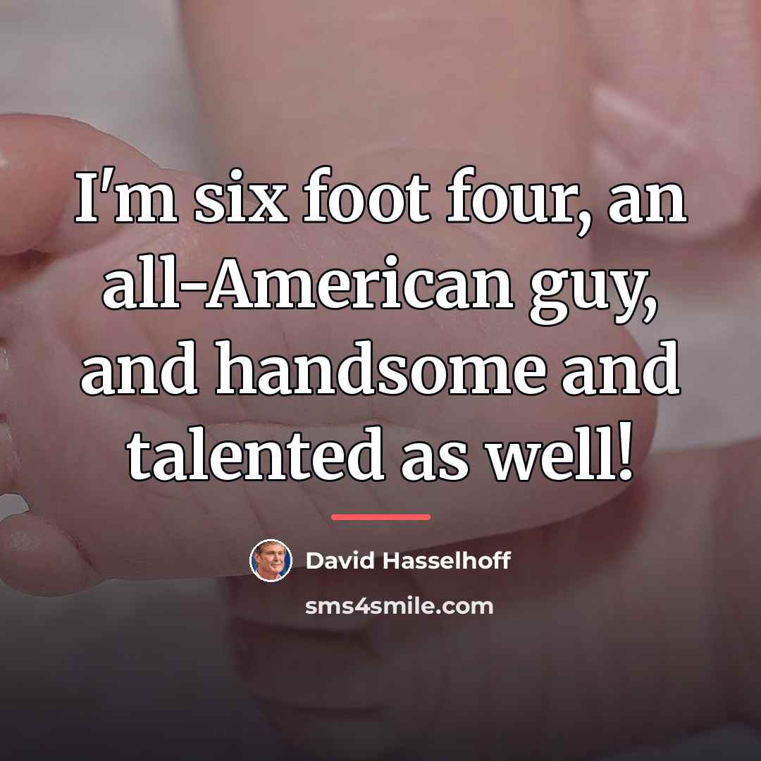 “I'm six foot four, an all-American guy, and handsome and…” quote by David Hasselhoff