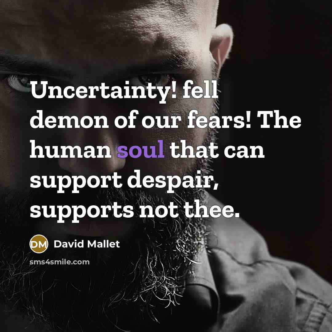 “Uncertainty! fell demon of our fears! The human soul that…” quote by David Mallet