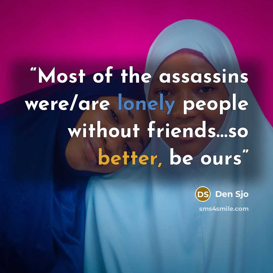 “Most of the assassins were/are lonely people without friends…so better, be ours” quote by Den Sjo