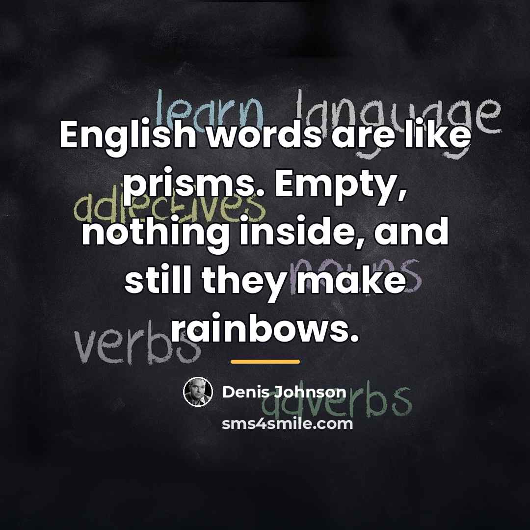 “English words are like prisms. Empty, nothing inside, and still…” quote by Denis Johnson