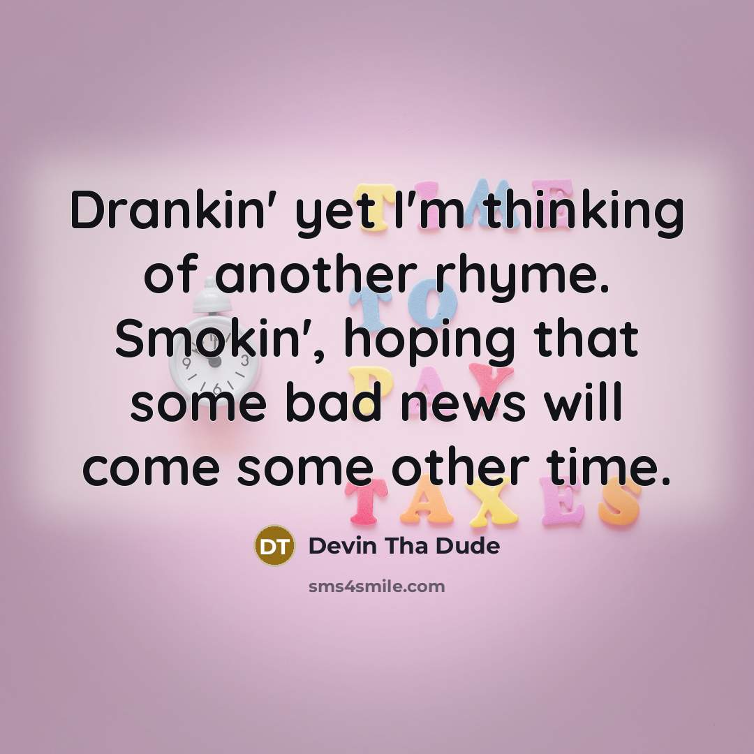 “Drankin' yet I'm thinking of another rhyme. Smokin', hoping that…” quote by Devin Tha Dude