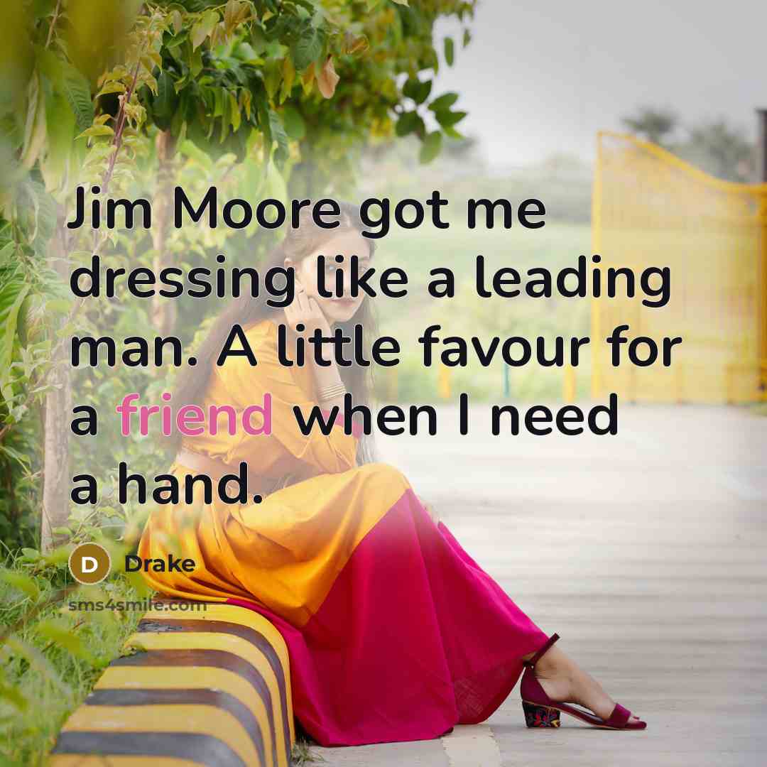 “Jim Moore got me dressing like a leading man. A little favour for a friend when I need a hand.” quote by Drake