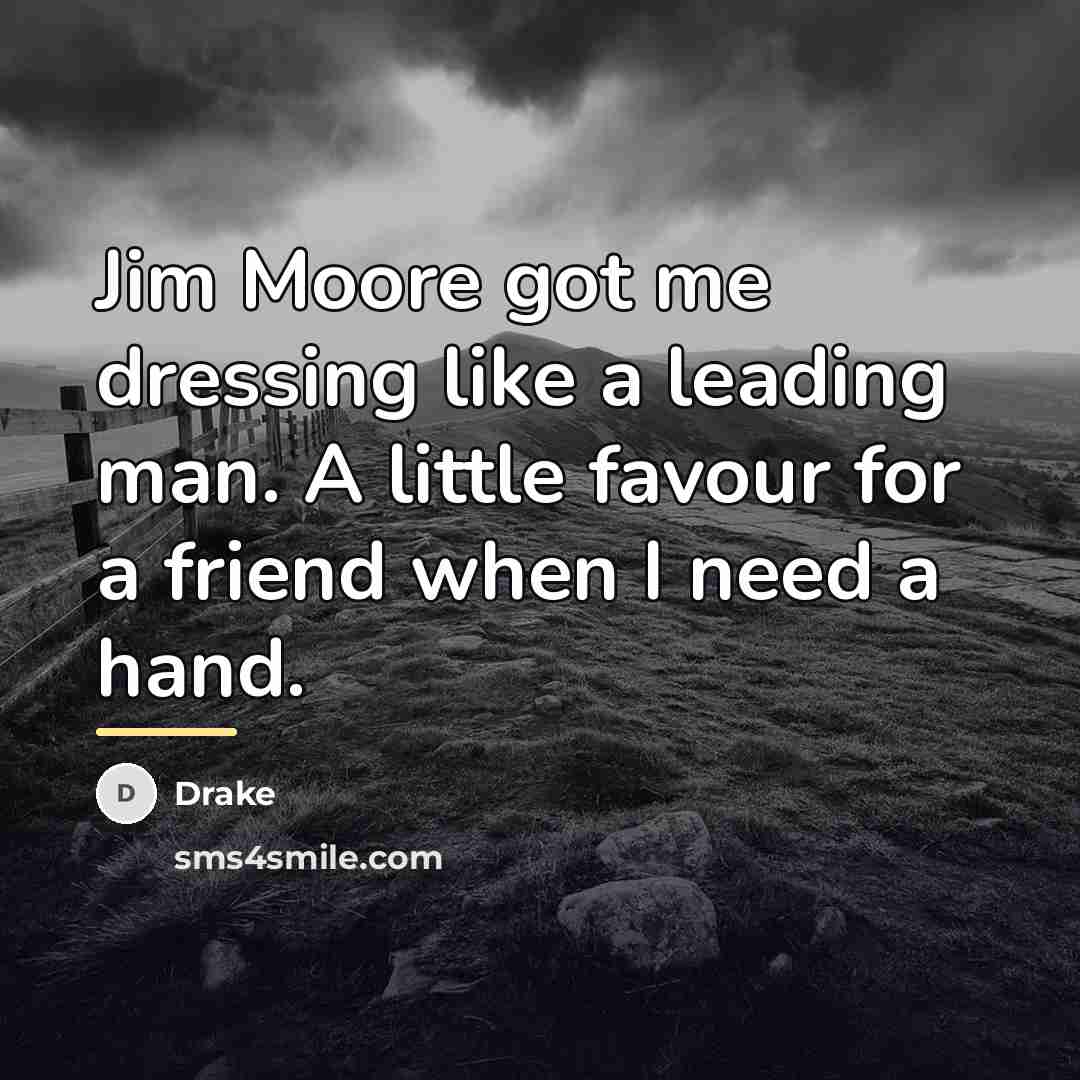 “Jim Moore got me dressing like a leading man. A…” quote by Drake