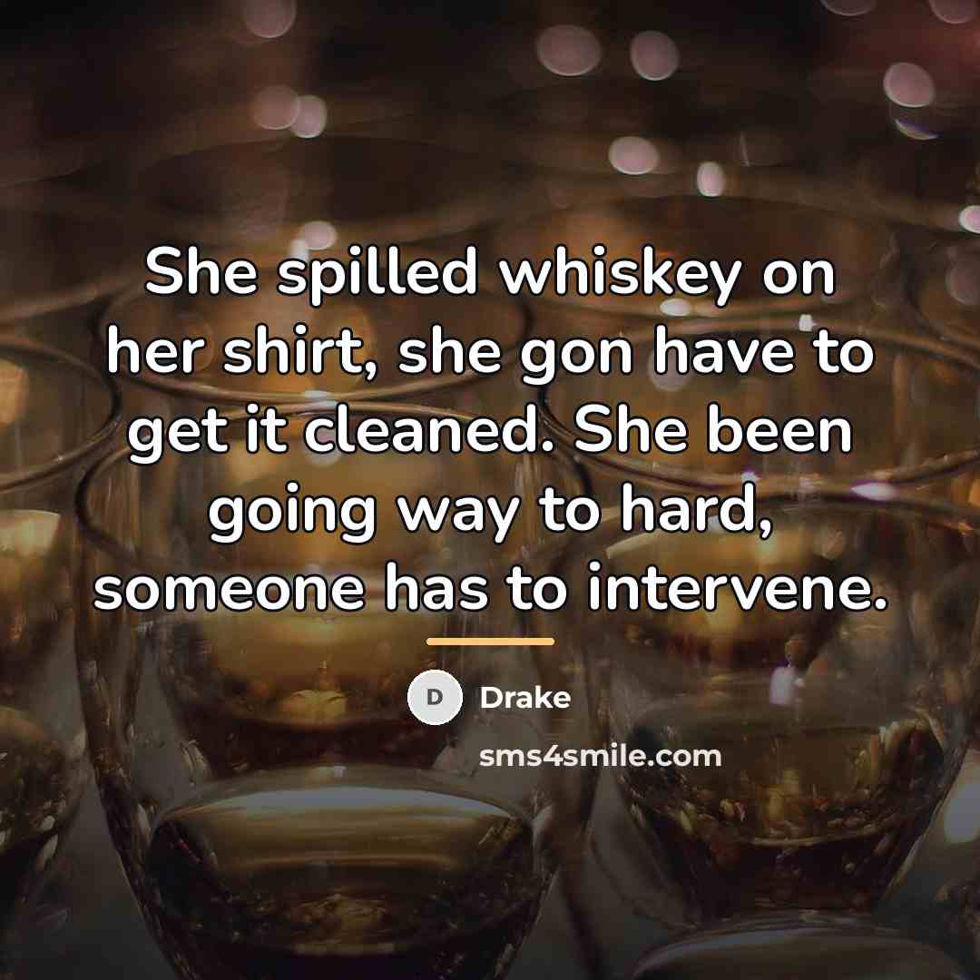 “She spilled whiskey on her shirt, she gon have to…” quote by Drake