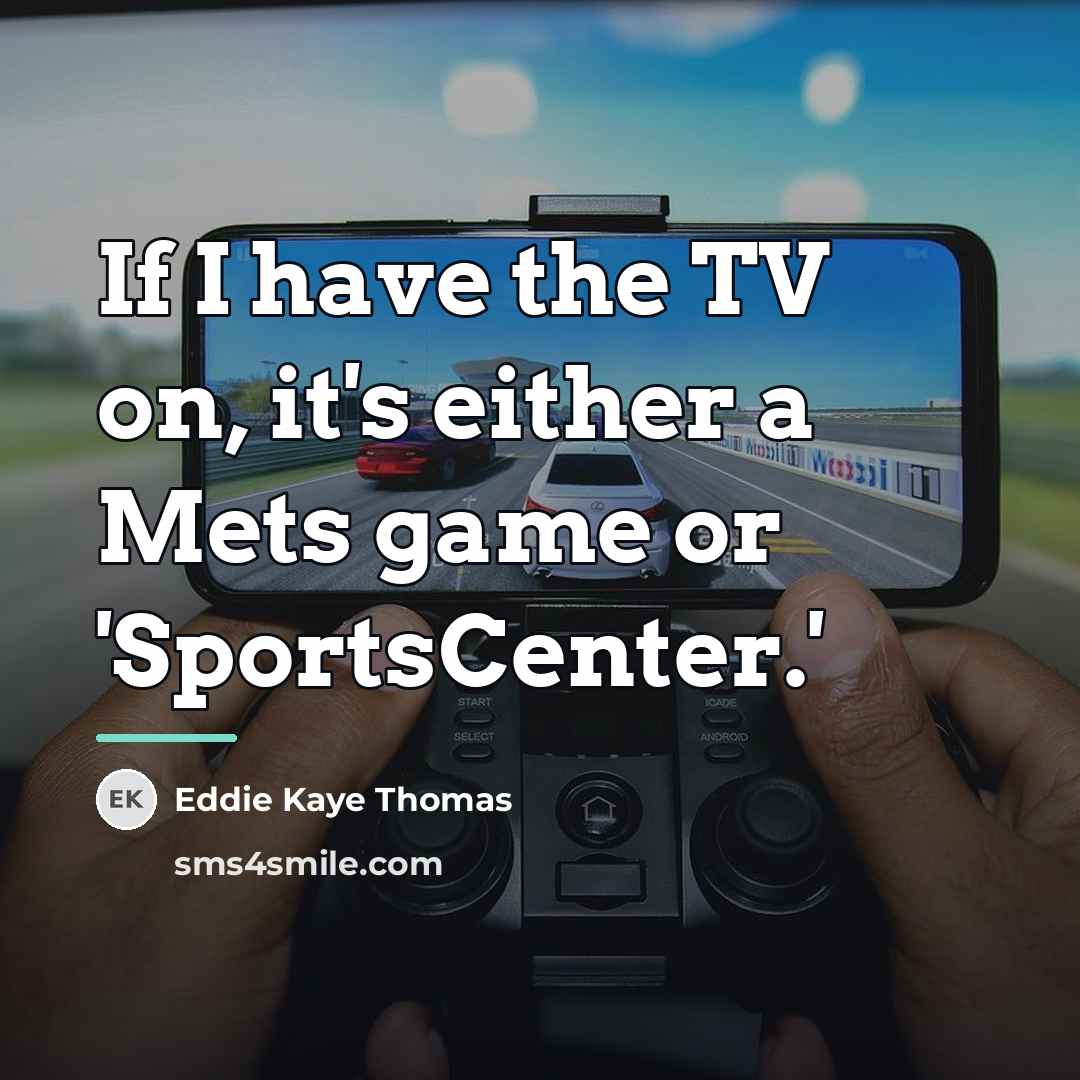 “If I have the TV on, it's either a Mets…” quote by Eddie Kaye Thomas