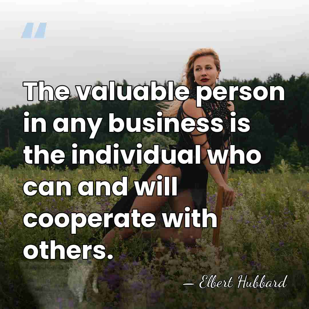 The valuable person in any business is the individual who can and&hellip; - Elbert Hubbard