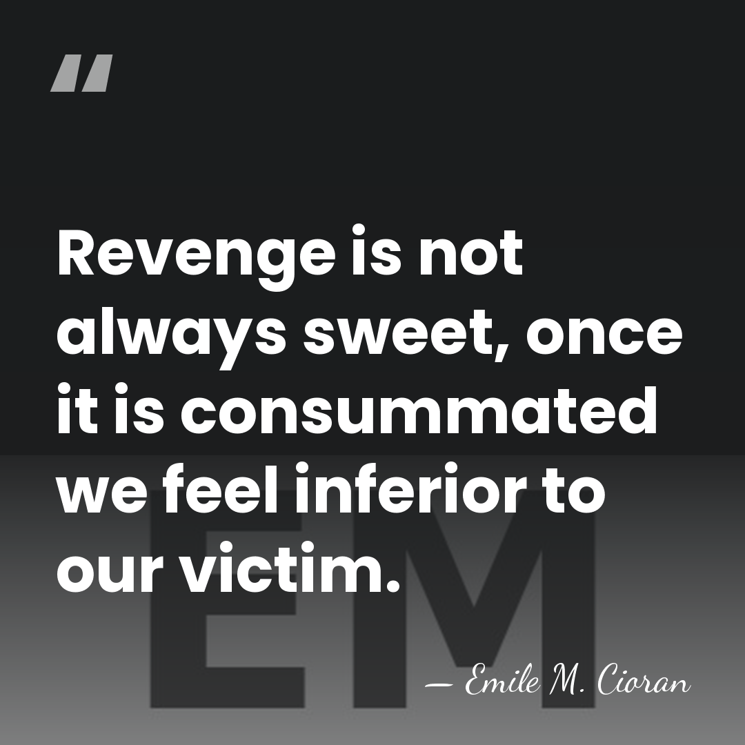 Revenge is not always sweet, once it is consummated we feel inferior&hellip; - Emile M. Cioran