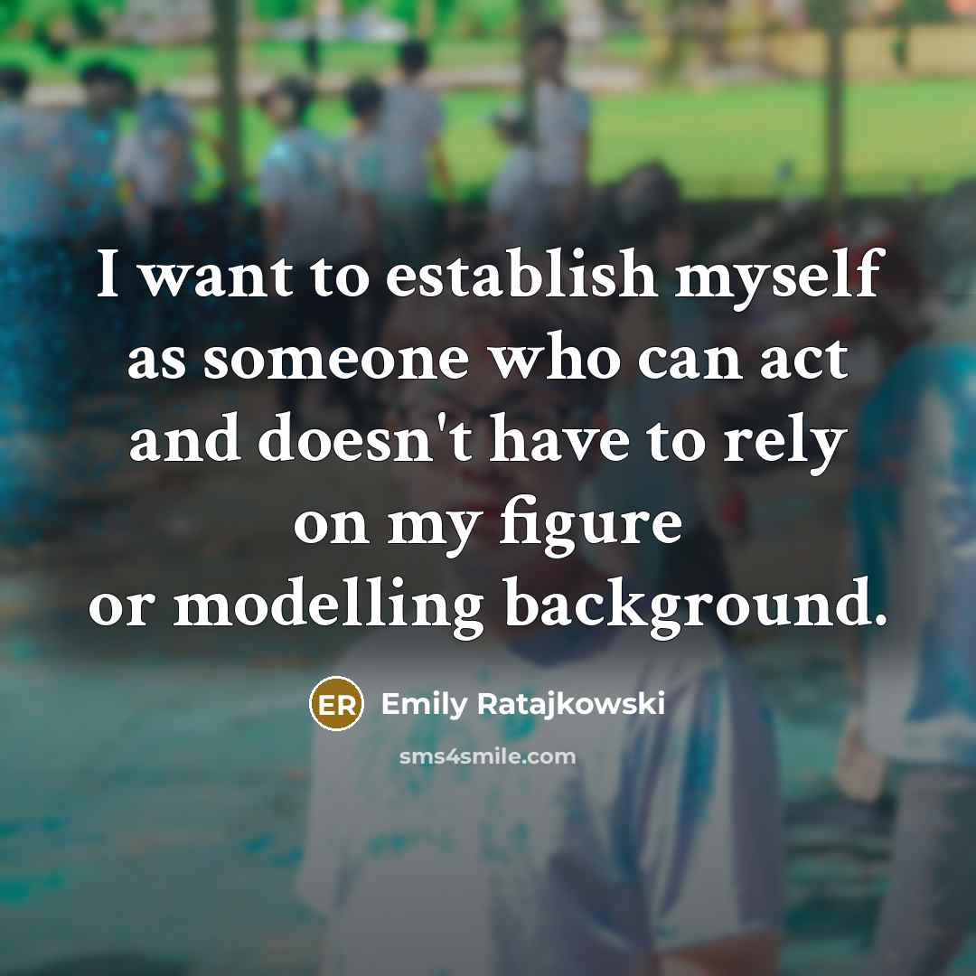 “I want to establish myself as someone who can act…” quote by Emily Ratajkowski