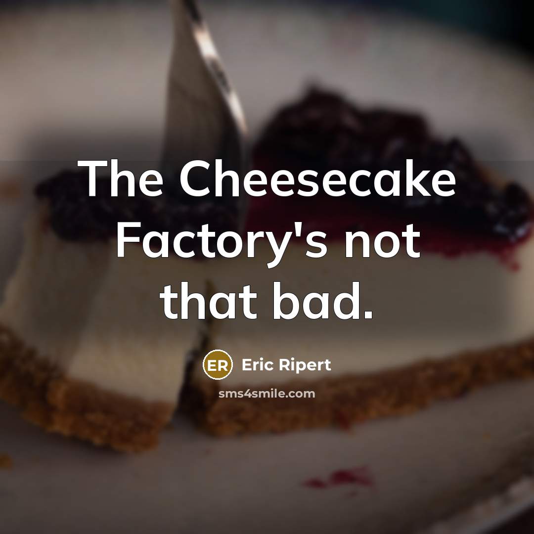 “The Cheesecake Factory's not that bad.…” quote by Eric Ripert