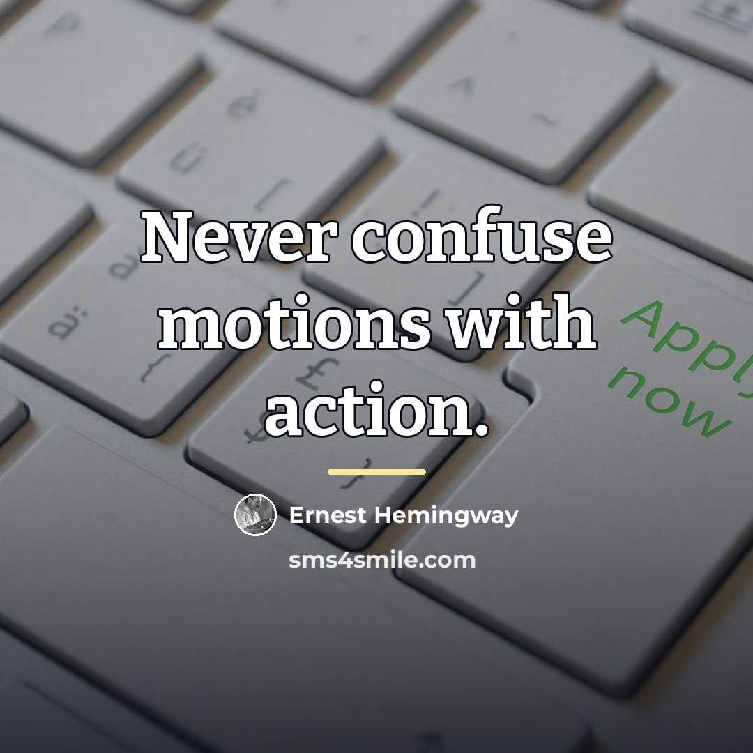 “Never confuse motions with action.…” quote by Ernest Hemingway