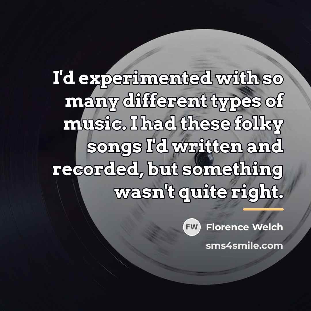 “I'd experimented with so many different types of music. I…” quote by Florence Welch