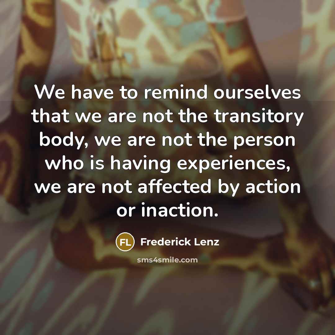 “We have to remind ourselves that we are not the…” quote by Frederick Lenz