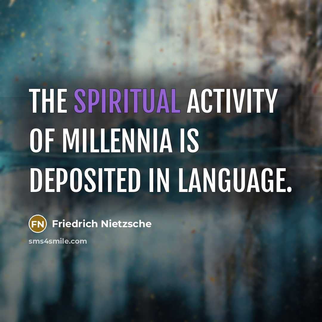 “The spiritual activity of millennia is deposited in language.…” quote by Friedrich Nietzsche