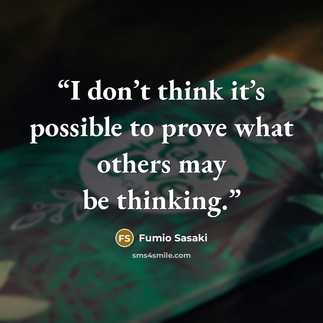 “I don’t think it’s possible to prove what others may be thinking.” quote by Fumio Sasaki