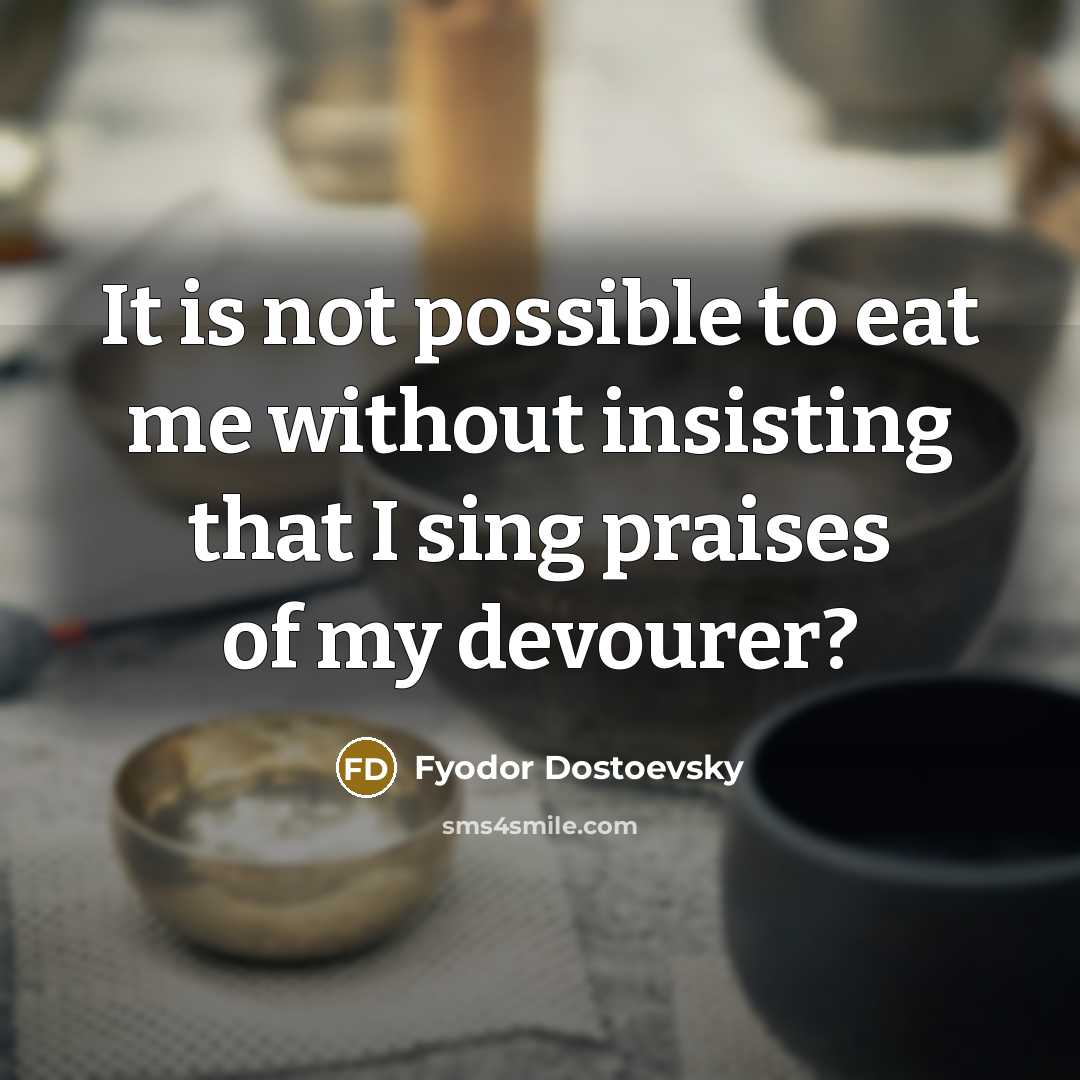 “It is not possible to eat me without insisting that…” quote by Fyodor Dostoevsky