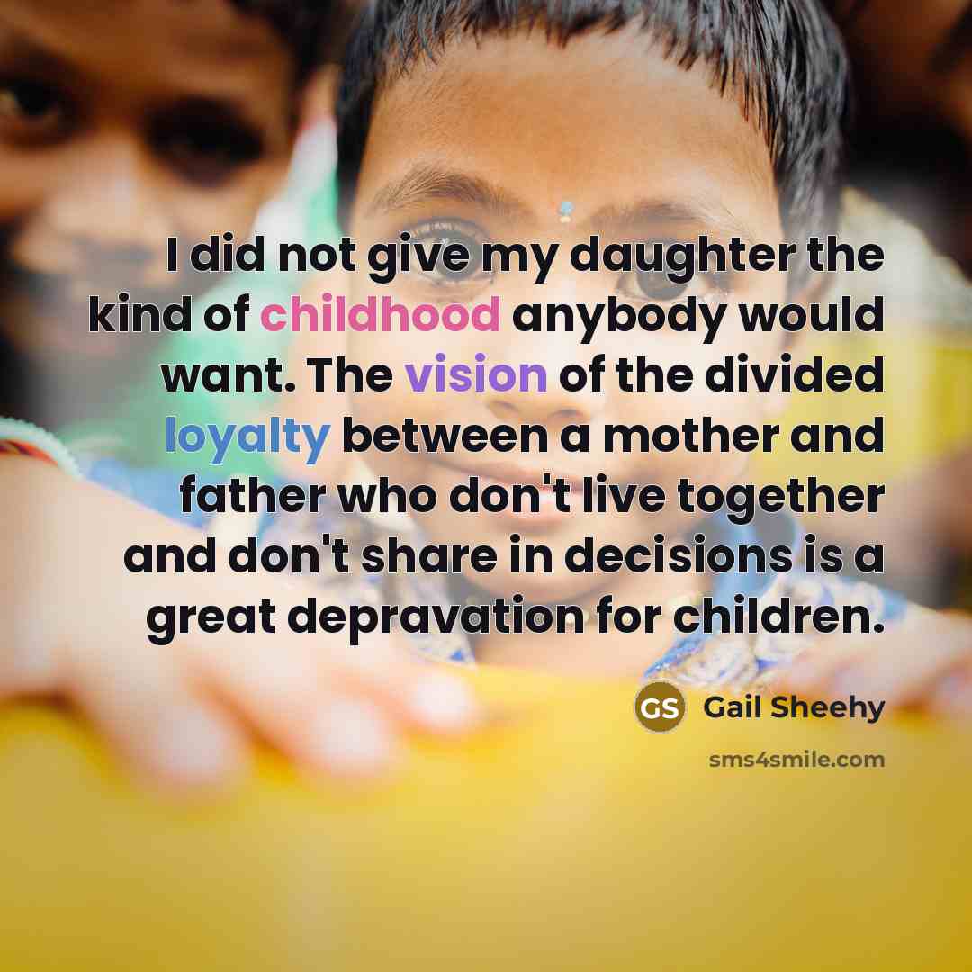 “I did not give my daughter the kind of childhood…” quote by Gail Sheehy