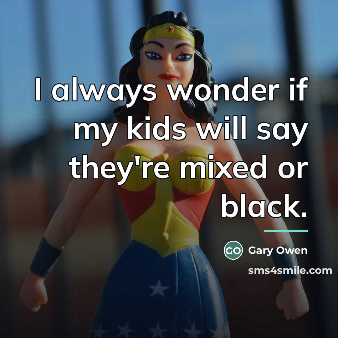 “I always wonder if my kids will say they're mixed…” quote by Gary Owen