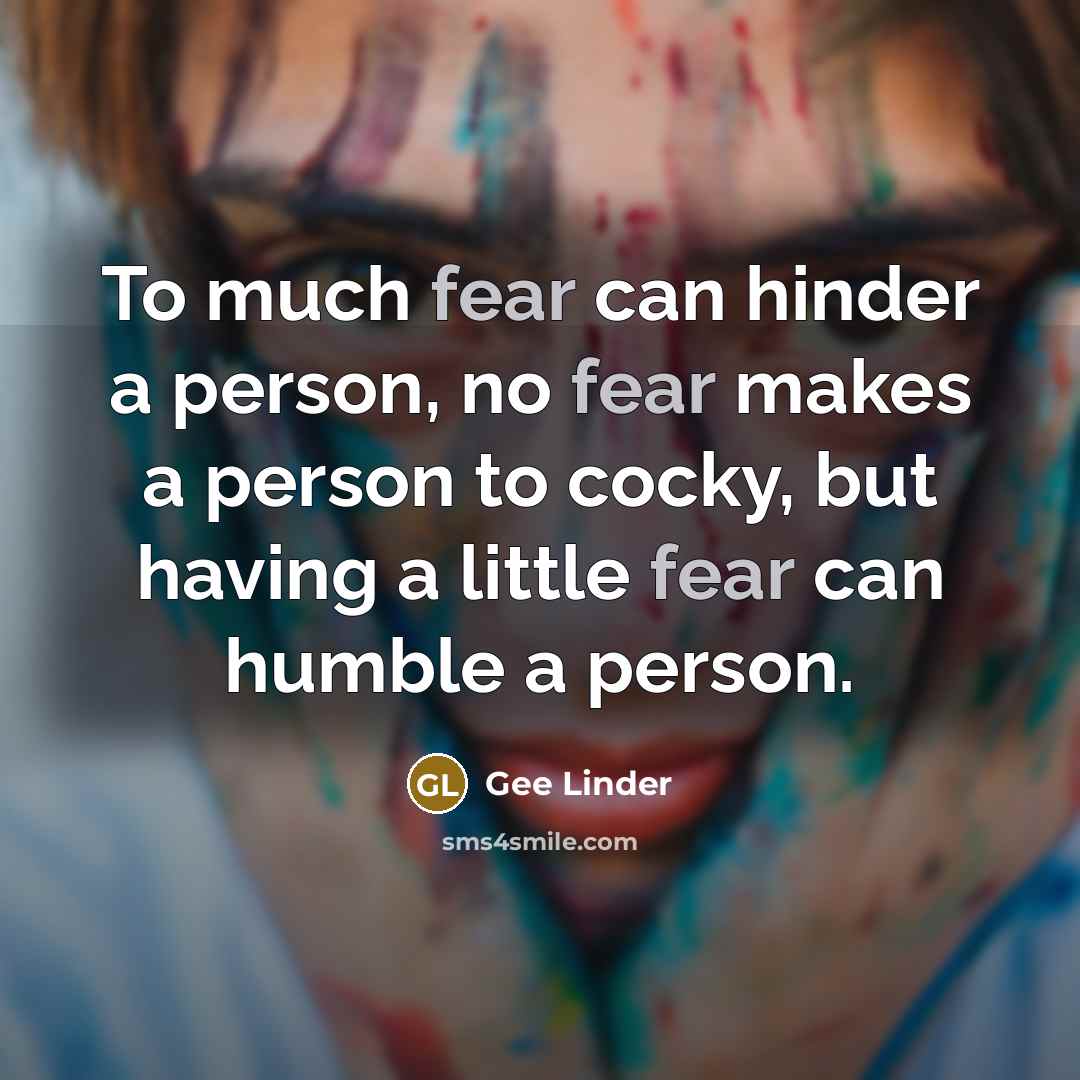 “To much fear can hinder a person, no fear makes…” quote by Gee Linder
