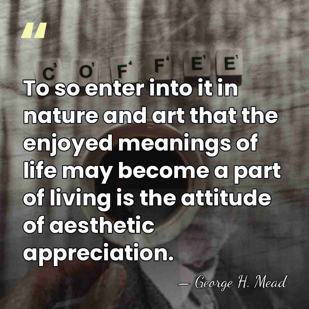 To so enter into it in nature and art that the enjoyed&hellip; - George H. Mead
