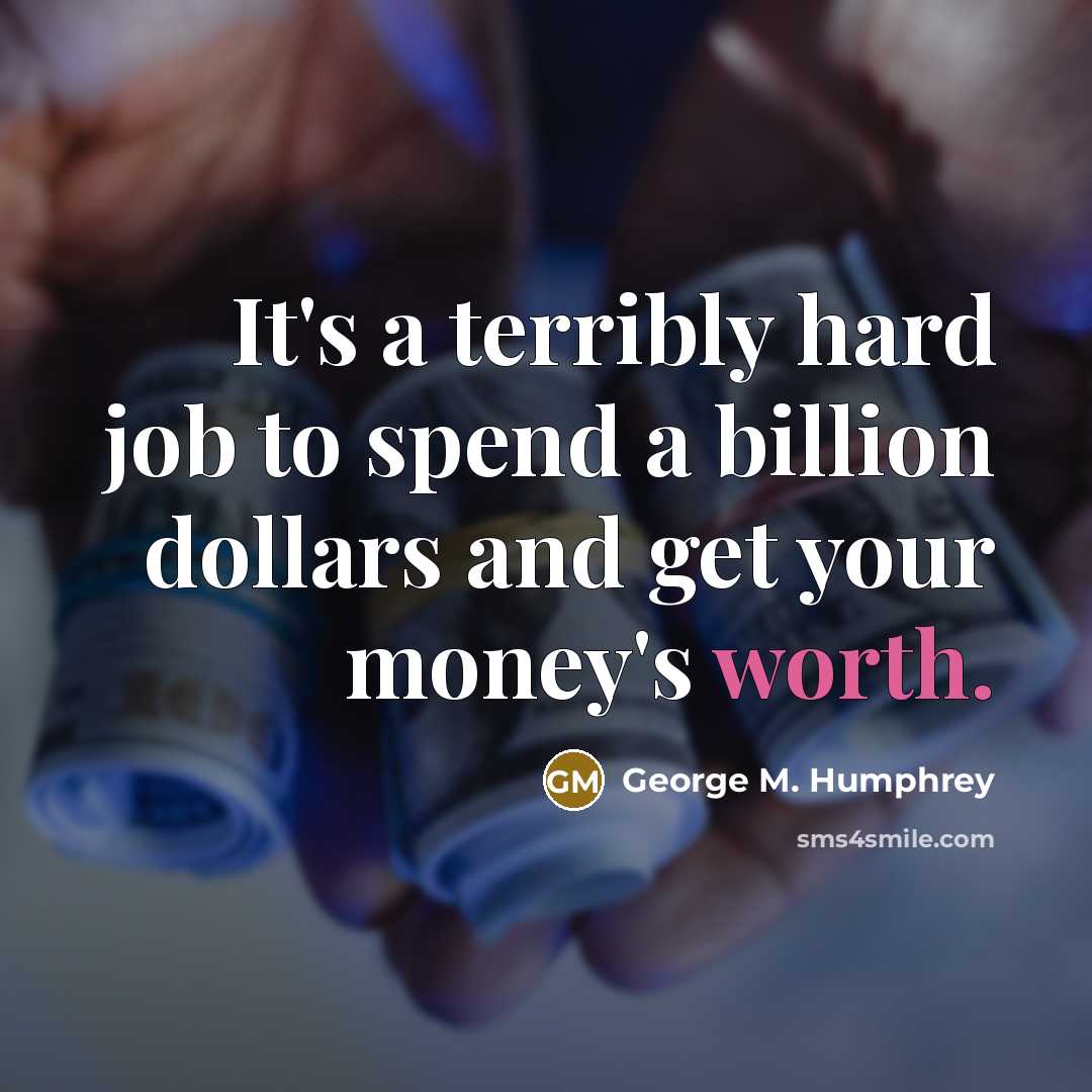 “It's a terribly hard job to spend a billion dollars…” quote by George M. Humphrey