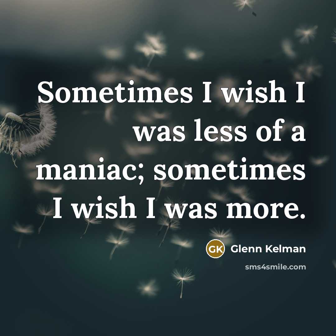 “Sometimes I wish I was less of a maniac; sometimes…” quote by Glenn Kelman