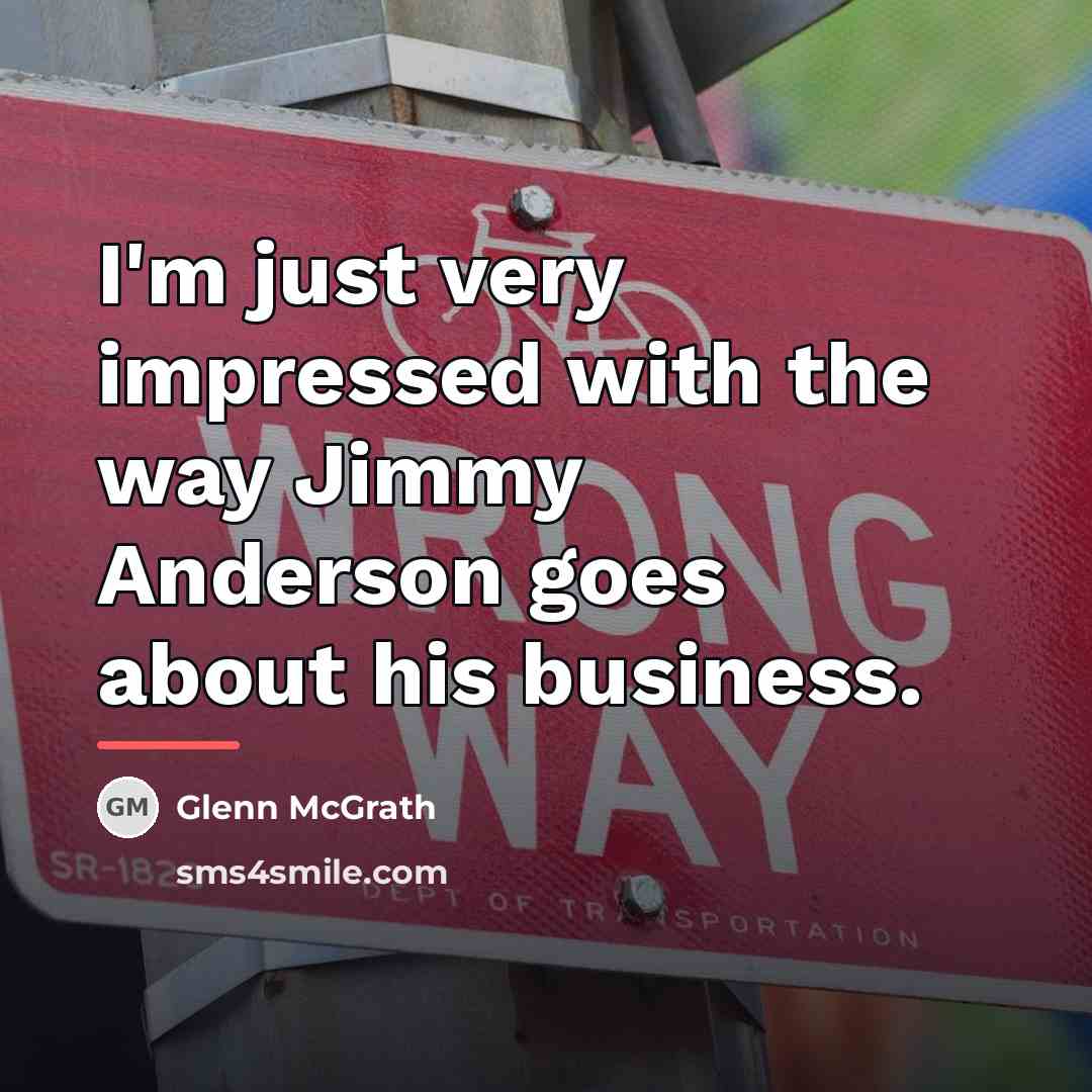“I'm just very impressed with the way Jimmy Anderson goes…” quote by Glenn McGrath