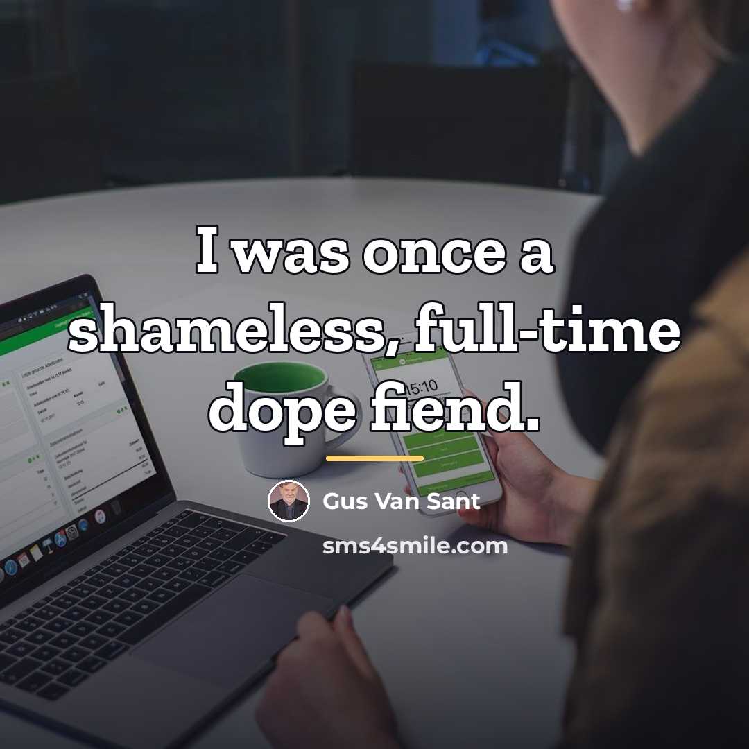 “I was once a shameless, full-time dope fiend.…” quote by Gus Van Sant