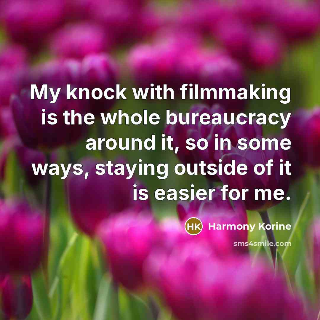 “My knock with filmmaking is the whole bureaucracy around it,…” quote by Harmony Korine