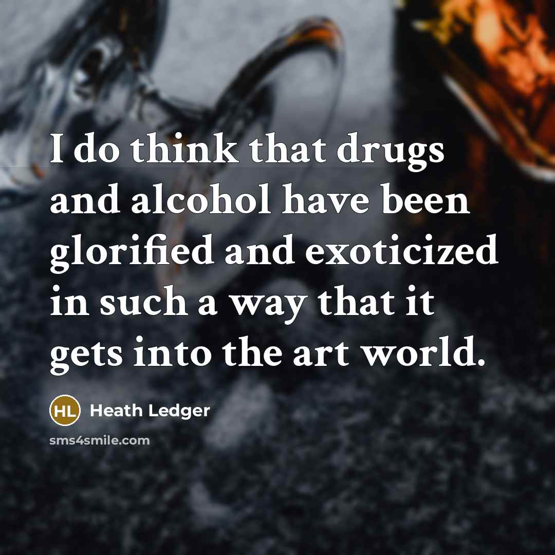 “I do think that drugs and alcohol have been glorified…” quote by Heath Ledger