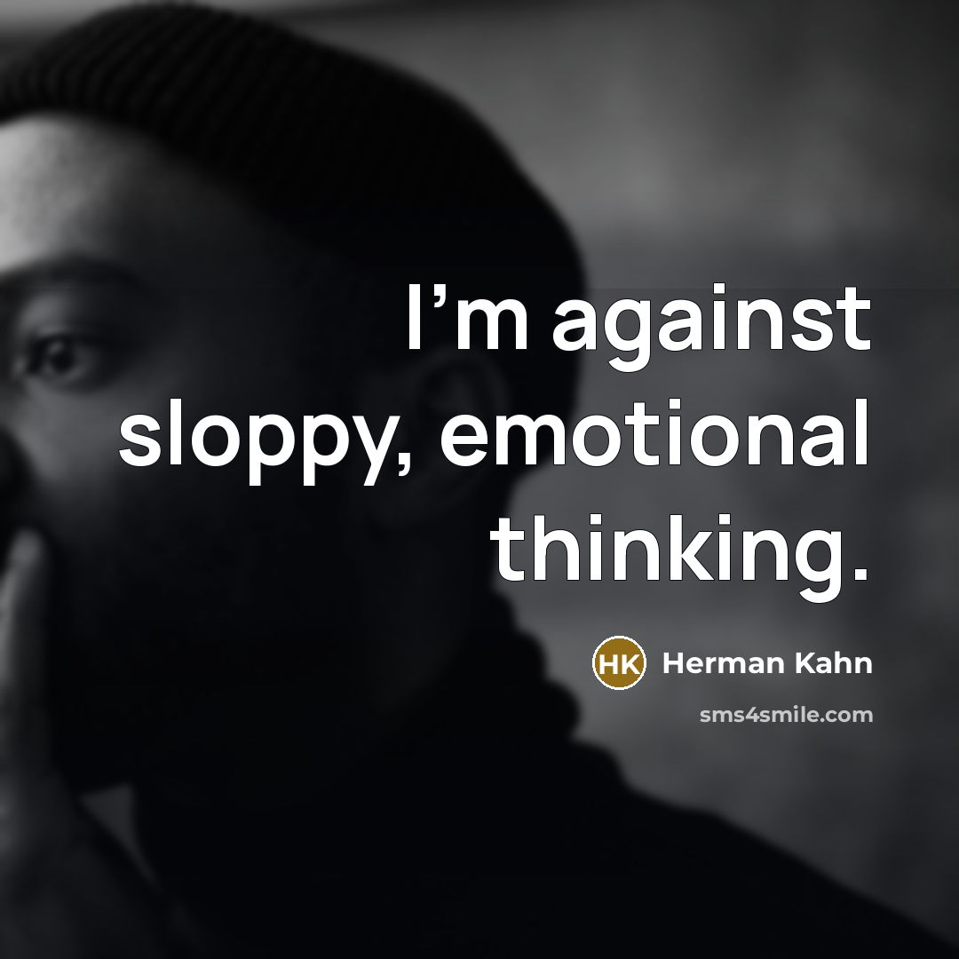 “I'm against sloppy, emotional thinking.…” quote by Herman Kahn