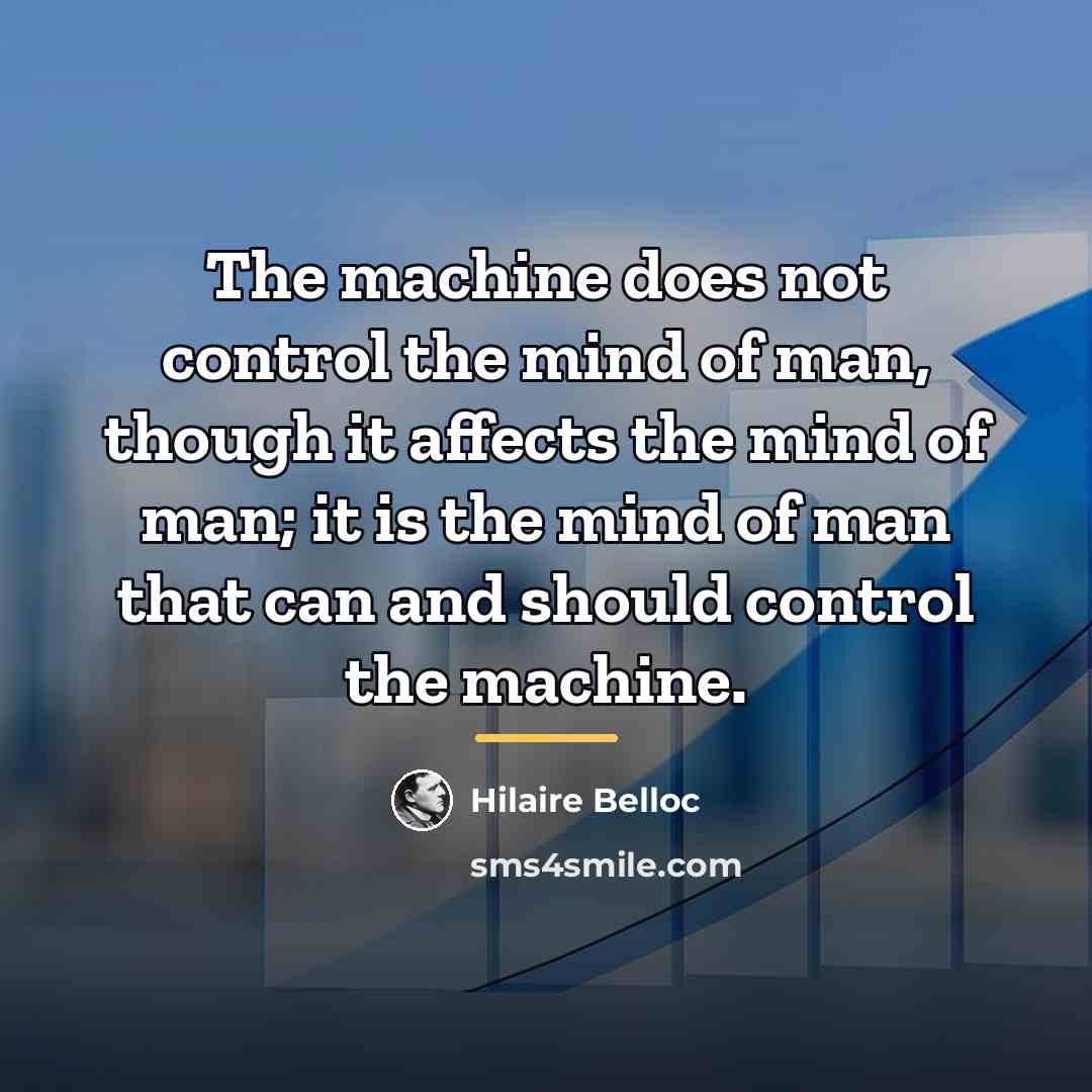 “The machine does not control the mind of man, though…” quote by Hilaire Belloc