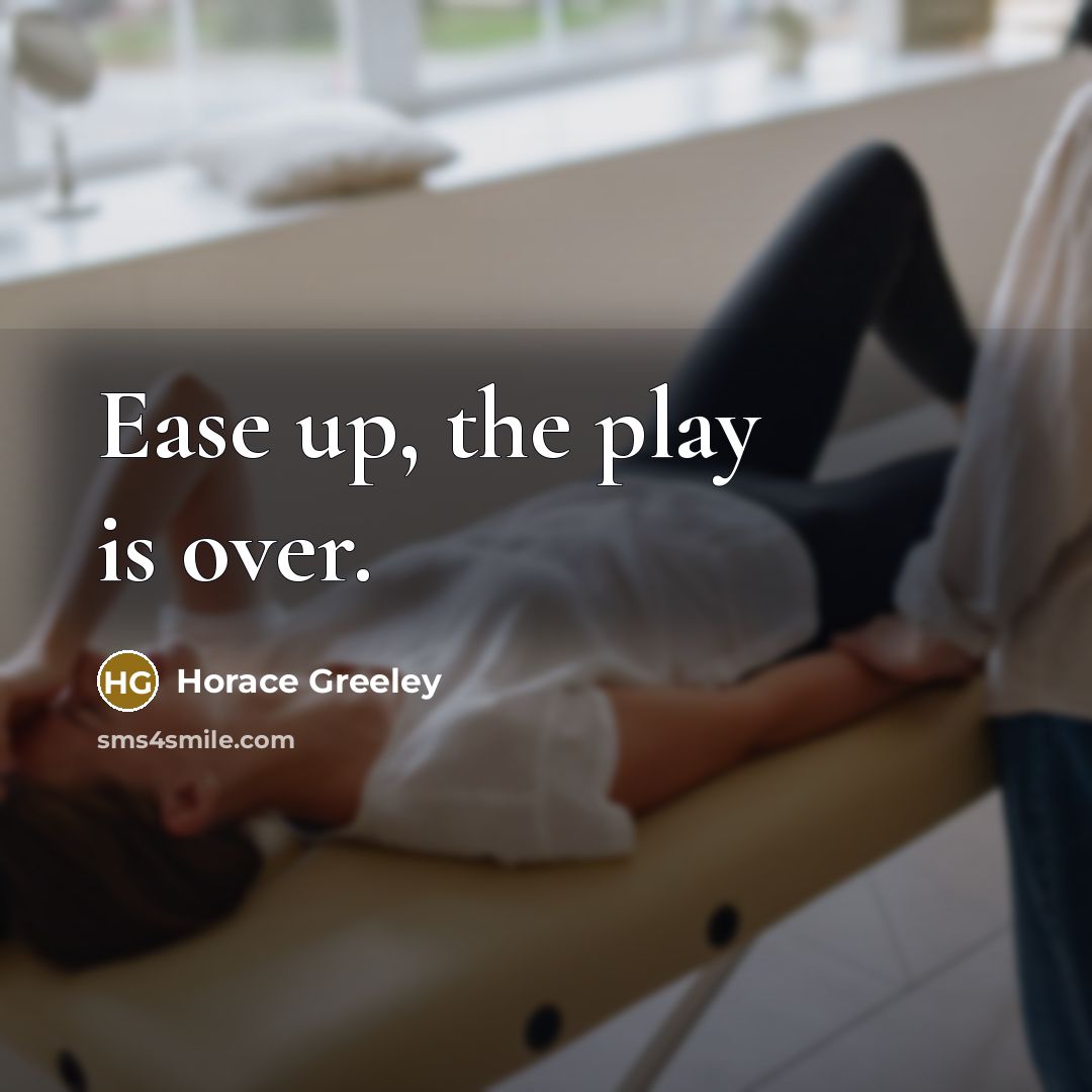 “Ease up, the play is over.…” quote by Horace Greeley