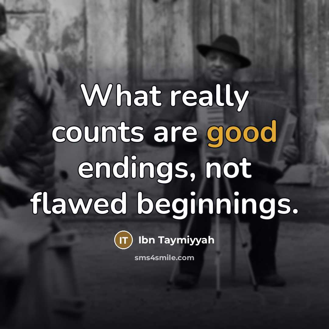 “What really counts are good endings, not flawed beginnings.…” quote by Ibn Taymiyyah
